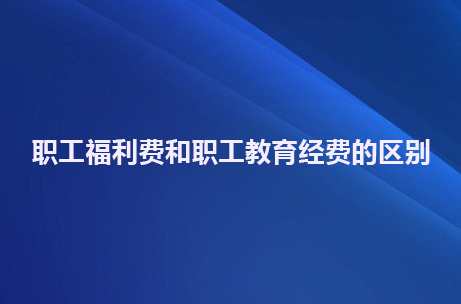 职工福利费和职工教育经费的区别.jpg