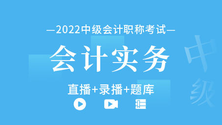 2022年中级会计职称-中级会计实务（直播+录播+题库）