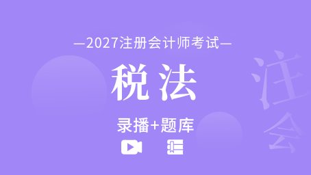 2027年注册会计师-税法（录播+题库）