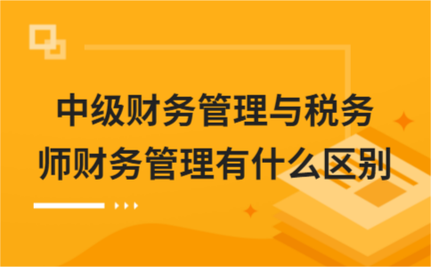 中级财务管理与税务师财务管理有什么区别