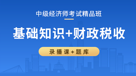 中级经济师精品班（基础知识+财政税收）
