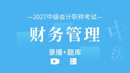 2027年中级会计职称-财务管理（录播+题库）