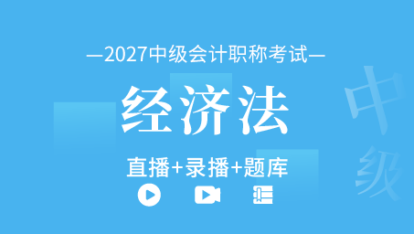 2027年中级会计职称-中级经济法（直播+录播+题库）